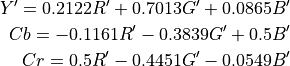 Y' = 0.2122R' + 0.7013G' + 0.0865B'

Cb = -0.1161R' - 0.3839G' + 0.5B'

Cr = 0.5R' - 0.4451G' - 0.0549B'